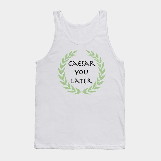 Caesar you later! Tank Top by Wenby-Weaselbee